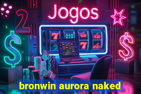 bronwin aurora naked